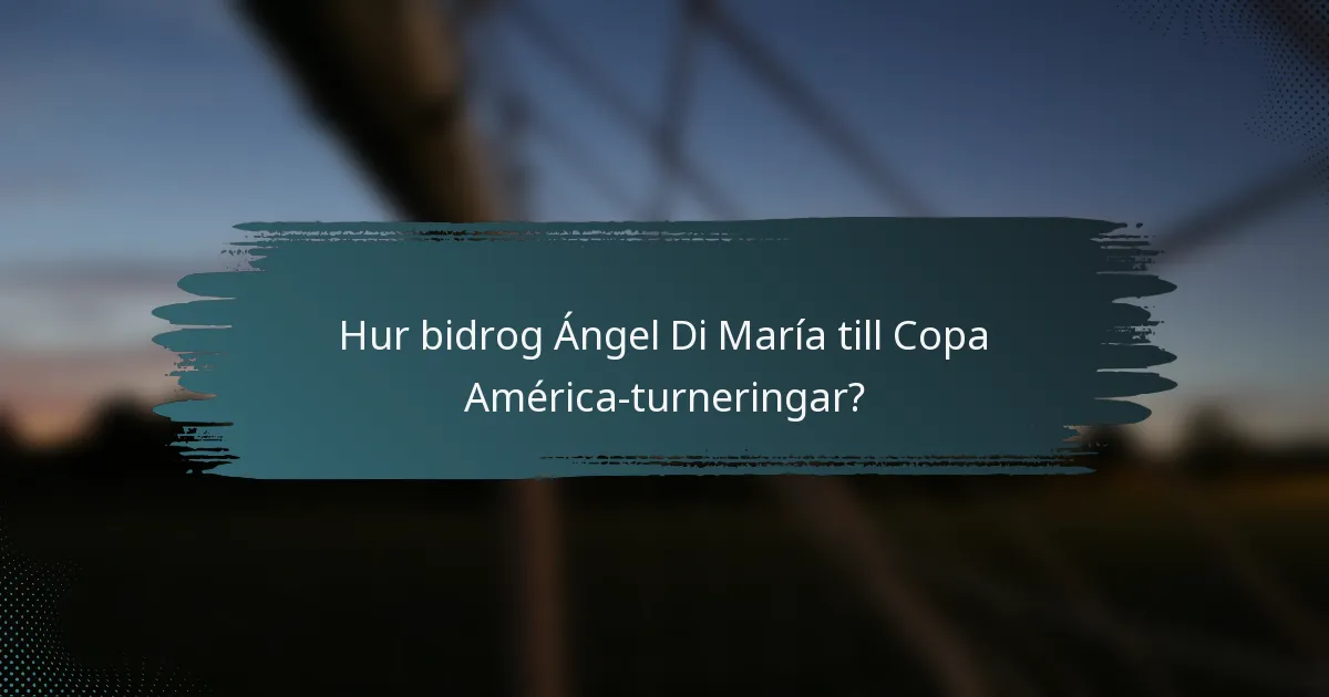 Hur bidrog Ángel Di María till Copa América-turneringar?