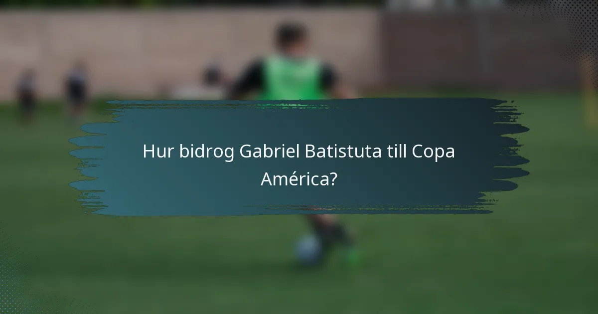 Hur bidrog Gabriel Batistuta till Copa América?