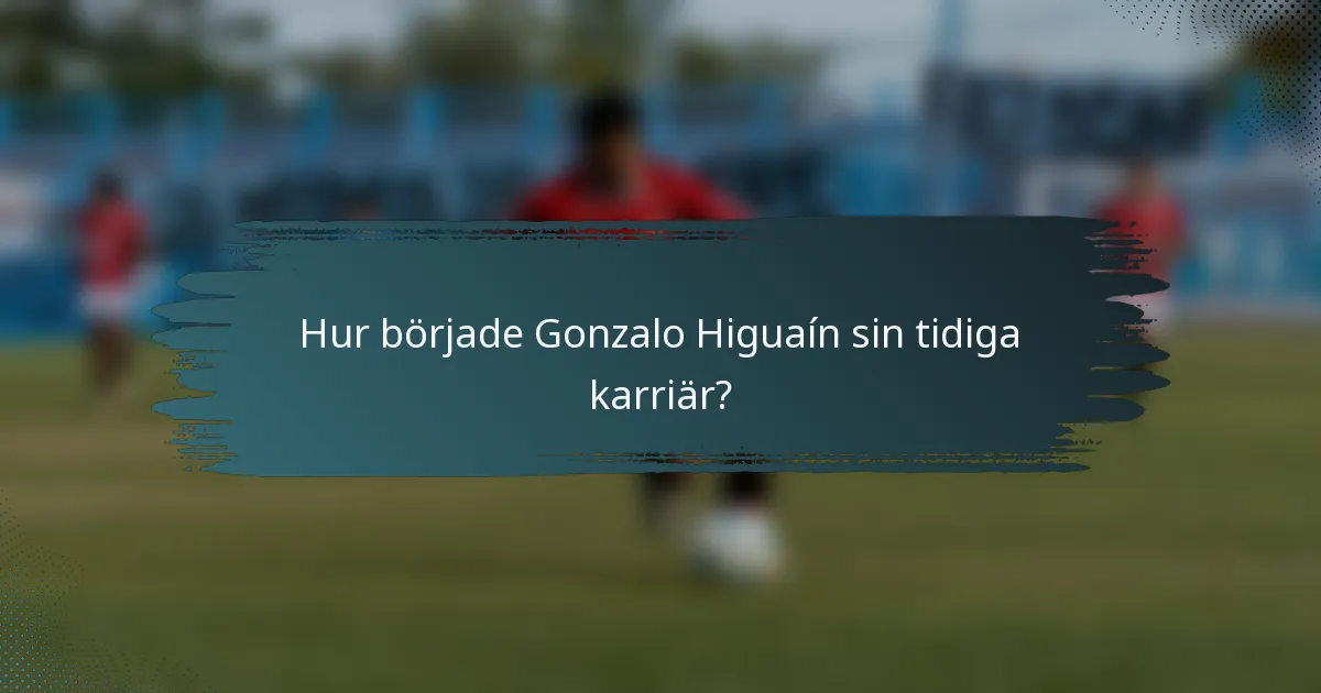 Hur började Gonzalo Higuaín sin tidiga karriär?