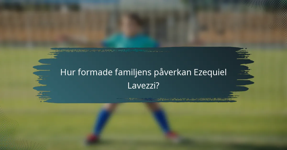 Hur formade familjens påverkan Ezequiel Lavezzi?