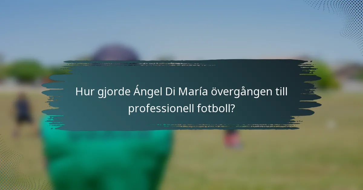 Hur gjorde Ángel Di María övergången till professionell fotboll?