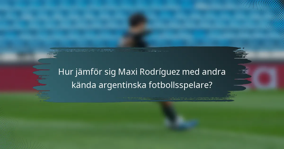 Hur jämför sig Maxi Rodríguez med andra kända argentinska fotbollsspelare?