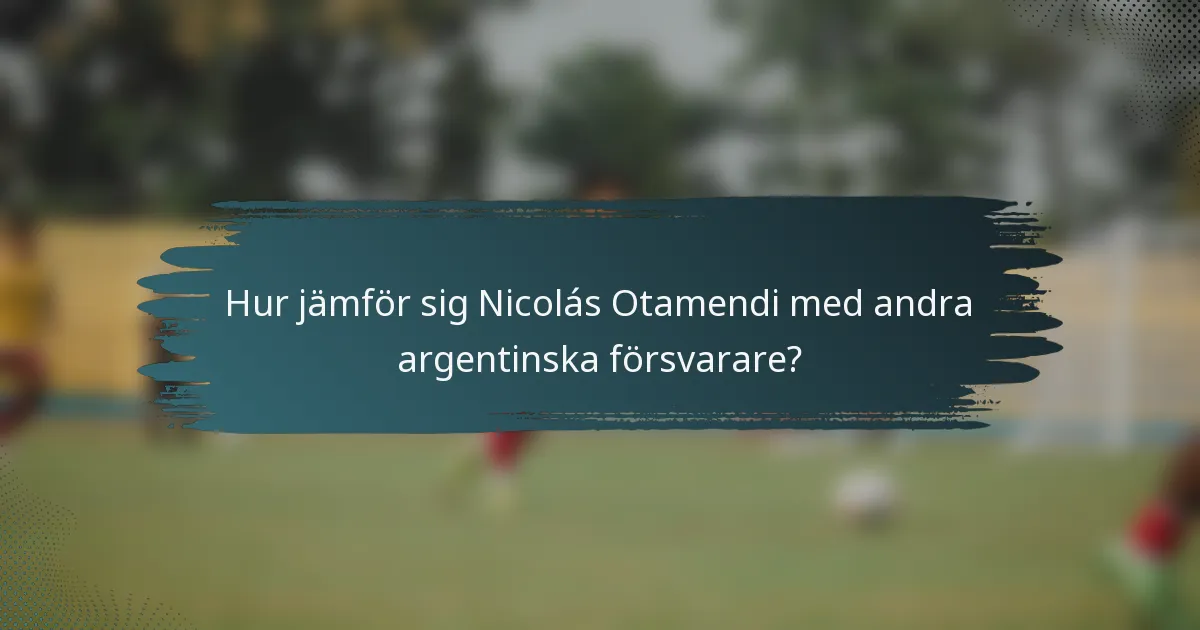 Hur jämför sig Nicolás Otamendi med andra argentinska försvarare?