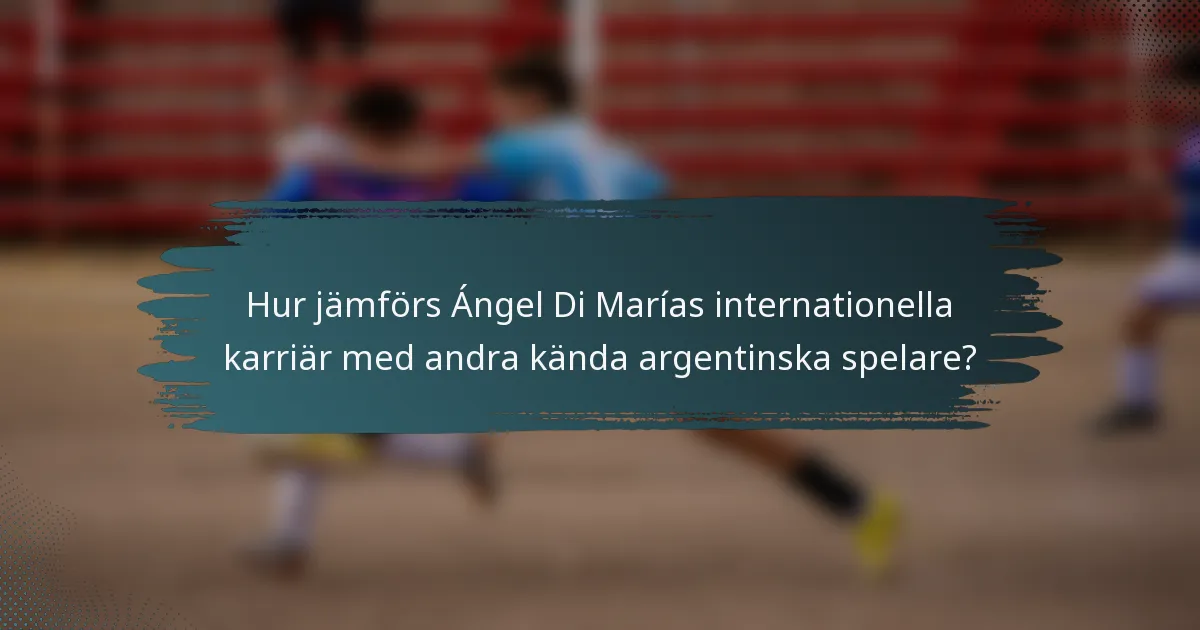 Hur jämförs Ángel Di Marías internationella karriär med andra kända argentinska spelare?