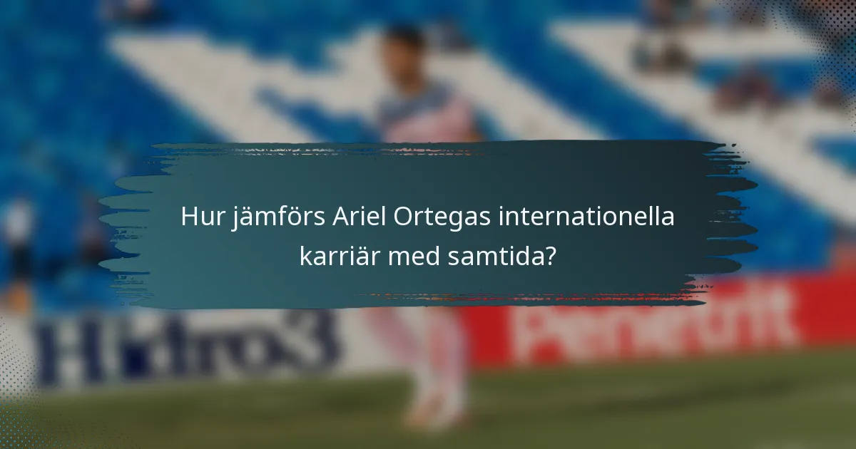 Hur jämförs Ariel Ortegas internationella karriär med samtida?