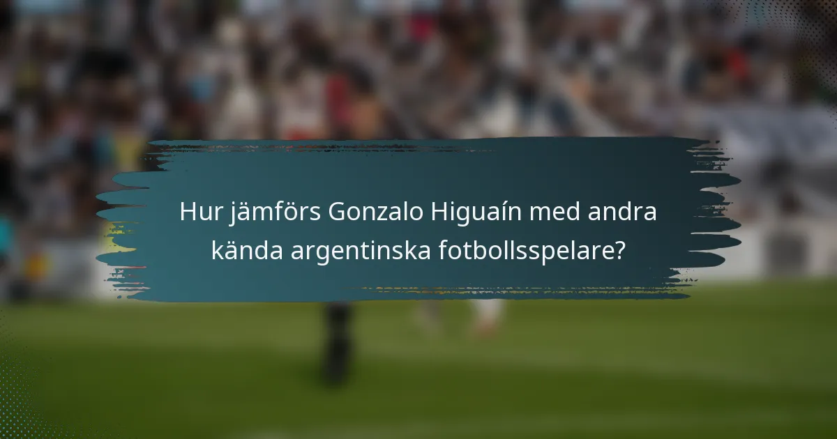 Hur jämförs Gonzalo Higuaín med andra kända argentinska fotbollsspelare?