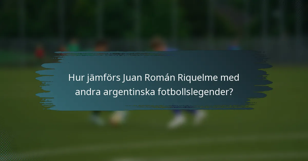 Hur jämförs Juan Román Riquelme med andra argentinska fotbollslegender?