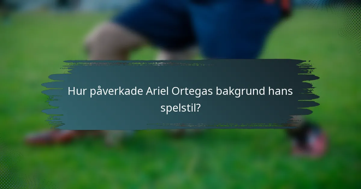 Hur påverkade Ariel Ortegas bakgrund hans spelstil?