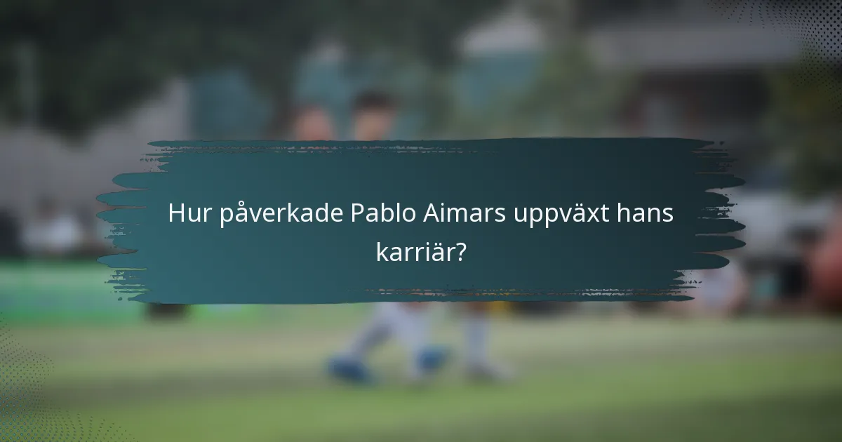 Hur påverkade Pablo Aimars uppväxt hans karriär?