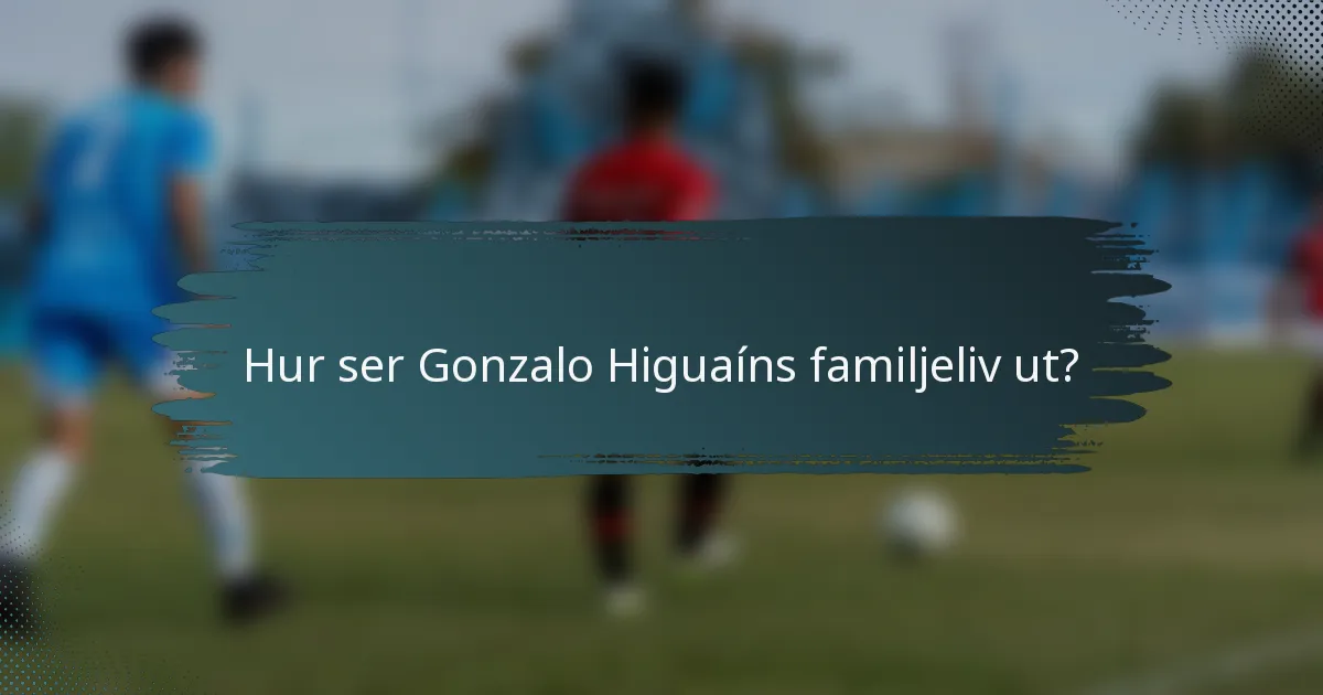 Hur ser Gonzalo Higuaíns familjeliv ut?