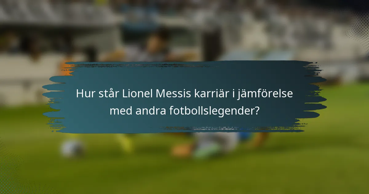 Hur står Lionel Messis karriär i jämförelse med andra fotbollslegender?