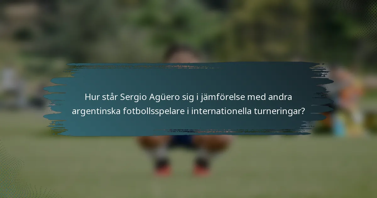 Hur står Sergio Agüero sig i jämförelse med andra argentinska fotbollsspelare i internationella turneringar?