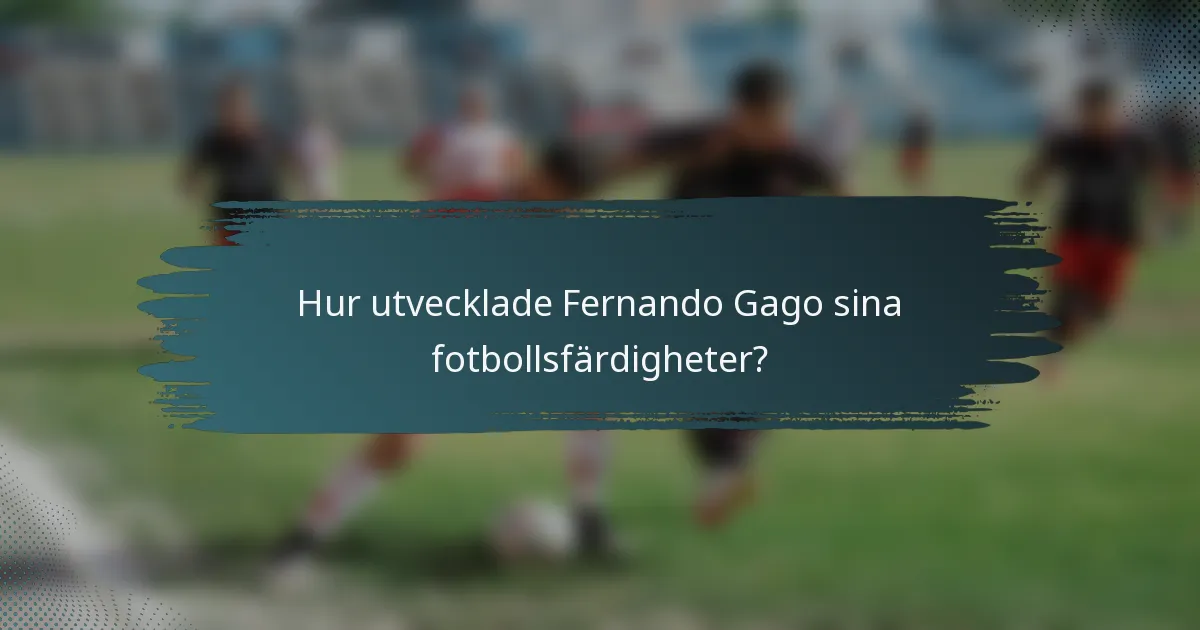 Hur utvecklade Fernando Gago sina fotbollsfärdigheter?