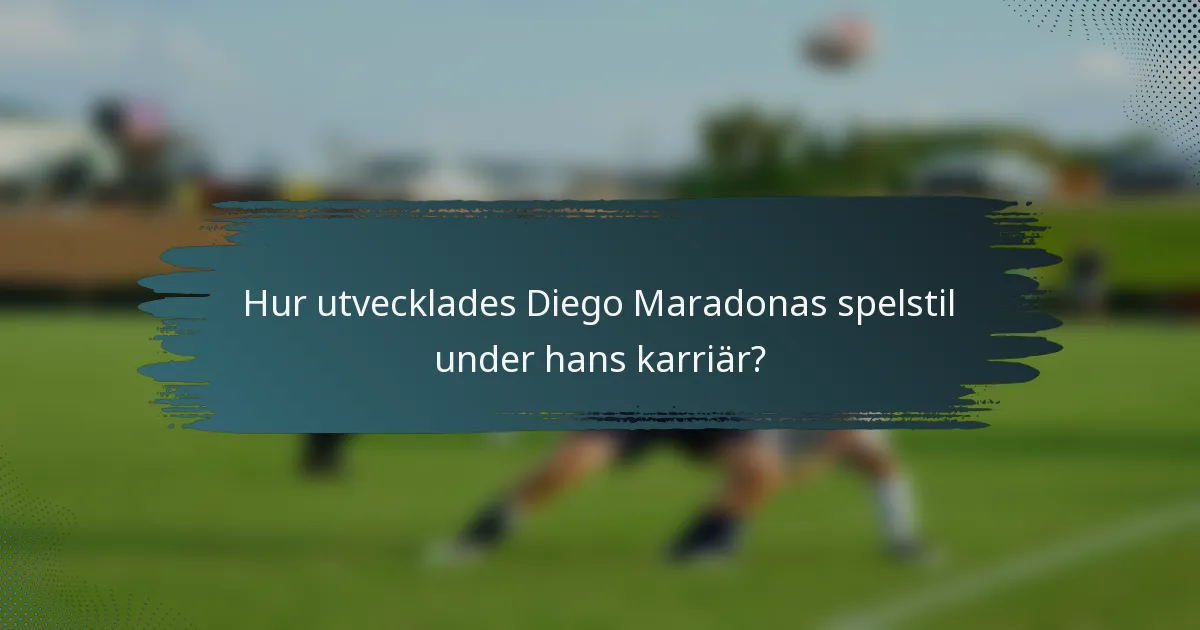 Hur utvecklades Diego Maradonas spelstil under hans karriär?
