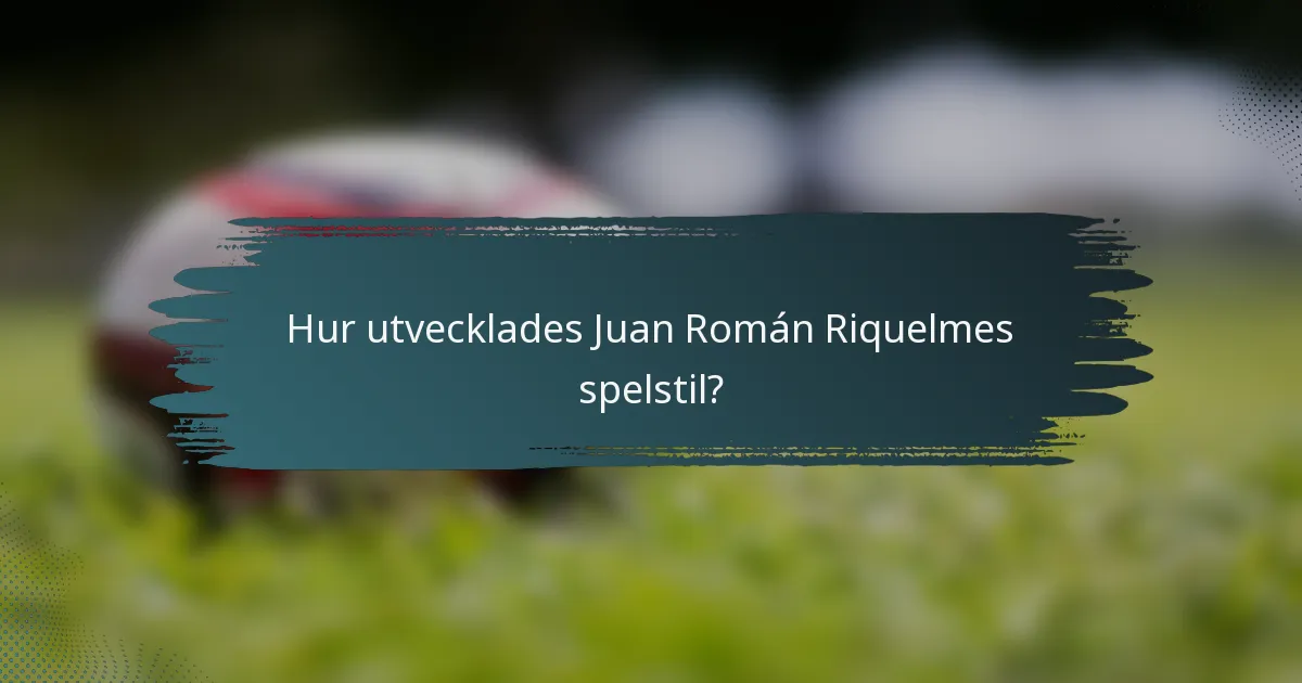 Hur utvecklades Juan Román Riquelmes spelstil?