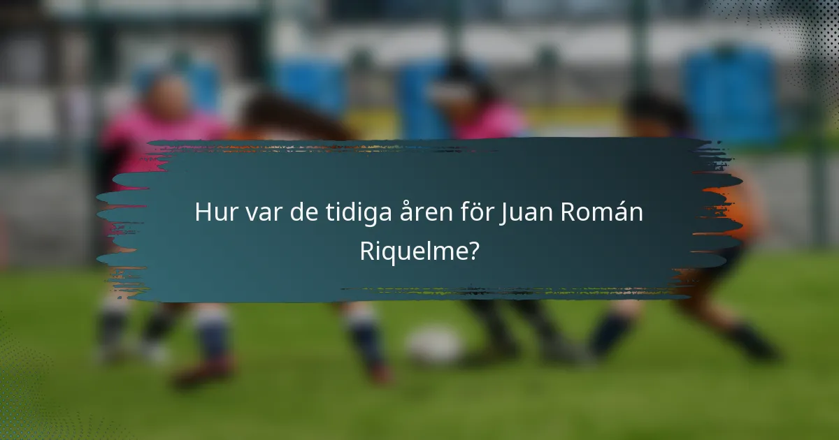 Hur var de tidiga åren för Juan Román Riquelme?