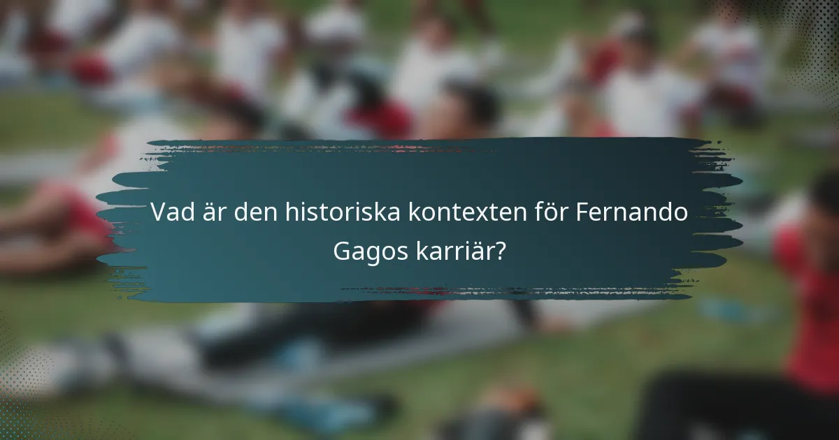 Vad är den historiska kontexten för Fernando Gagos karriär?