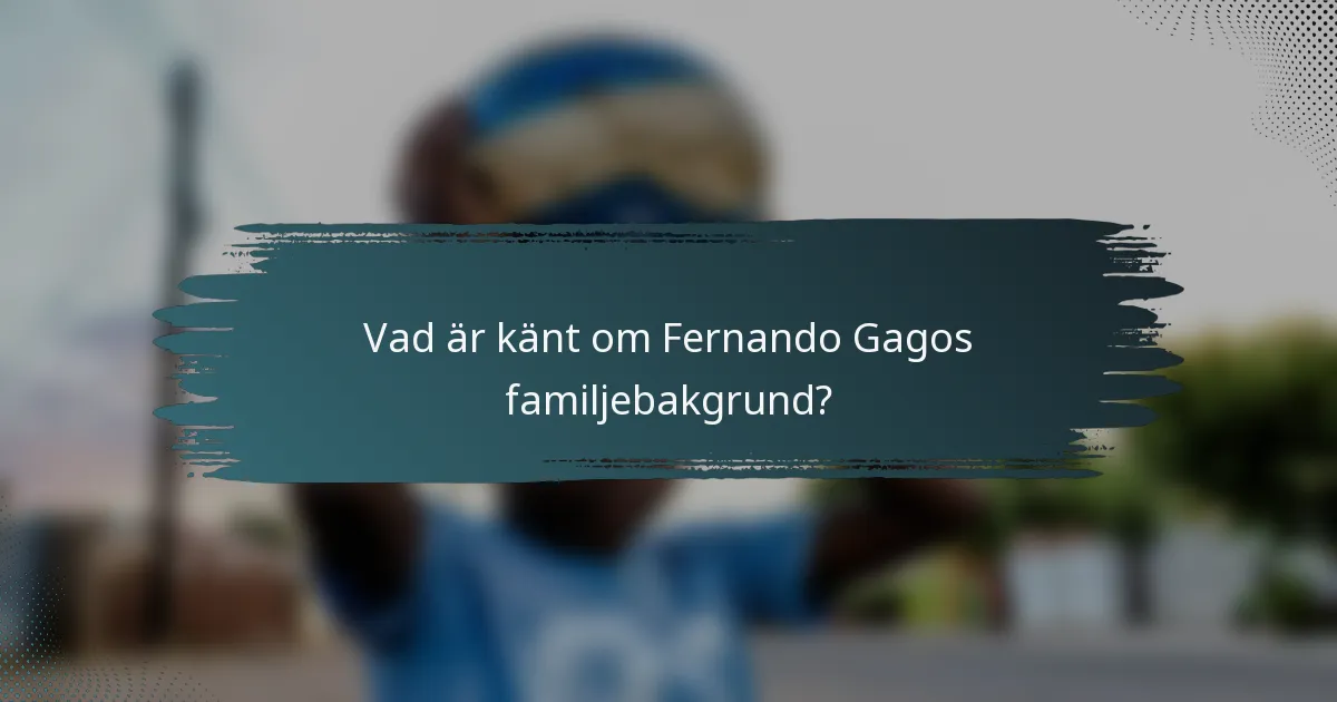Vad är känt om Fernando Gagos familjebakgrund?