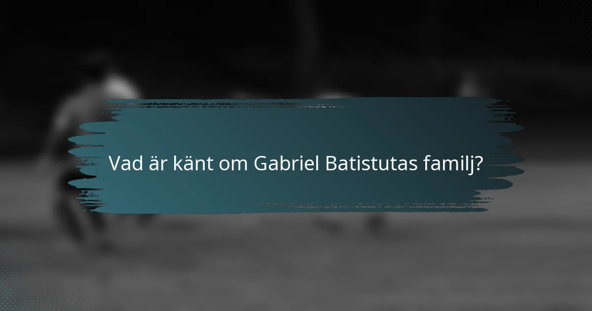 Vad är känt om Gabriel Batistutas familj?