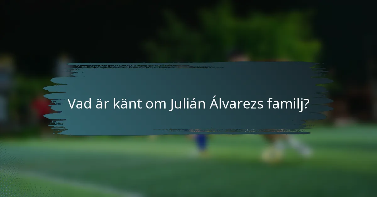 Vad är känt om Julián Álvarezs familj?
