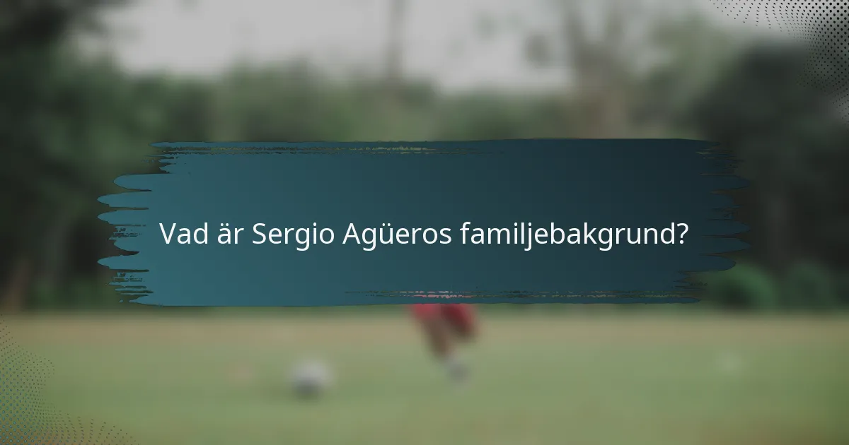 Vad är Sergio Agüeros familjebakgrund?