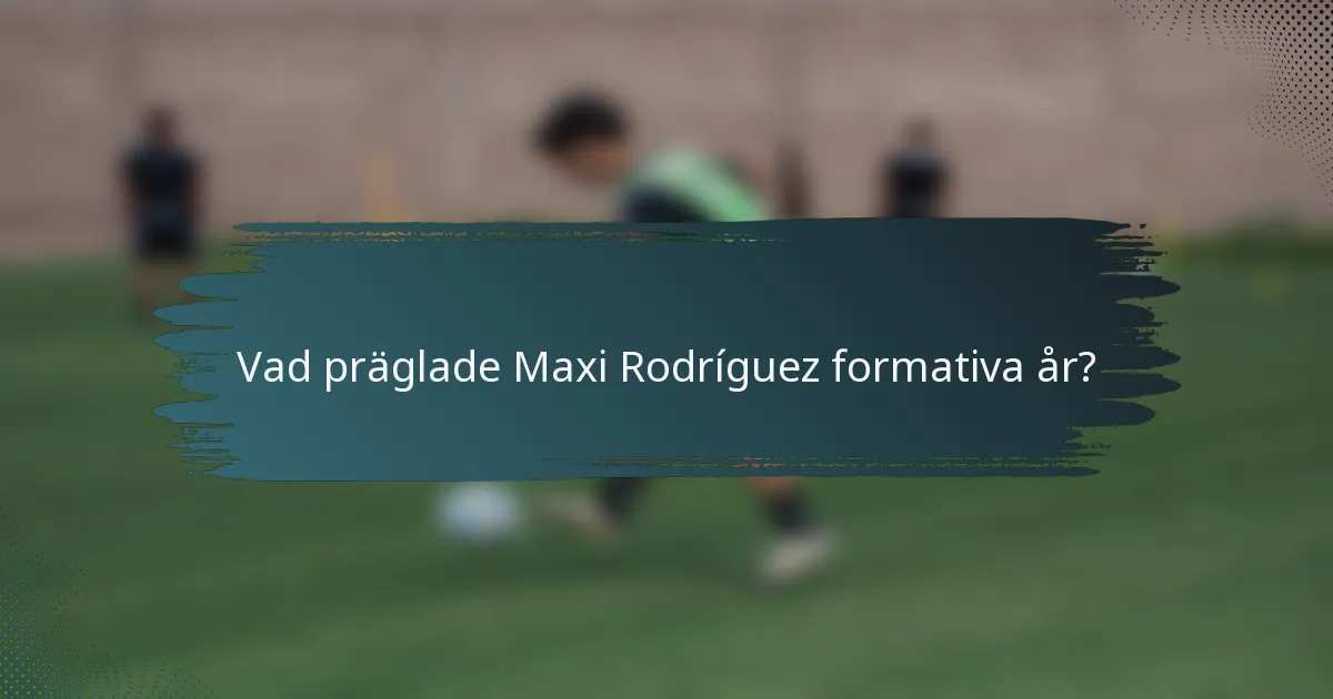 Vad präglade Maxi Rodríguez formativa år?
