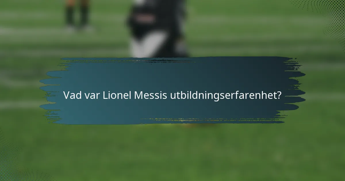 Vad var Lionel Messis utbildningserfarenhet?