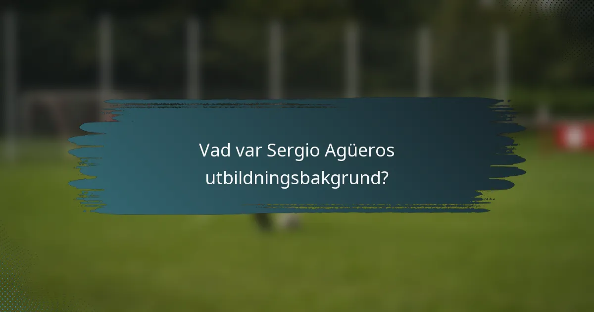 Vad var Sergio Agüeros utbildningsbakgrund?