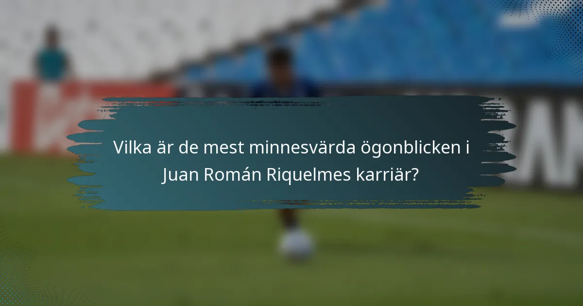 Vilka är de mest minnesvärda ögonblicken i Juan Román Riquelmes karriär?