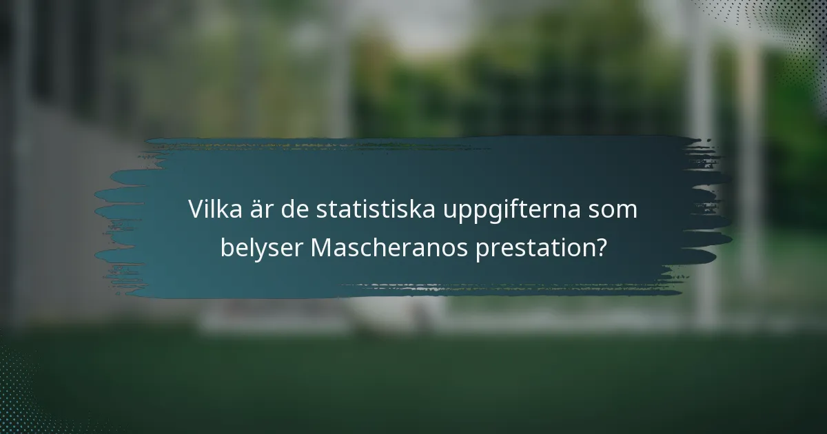 Vilka är de statistiska uppgifterna som belyser Mascheranos prestation?