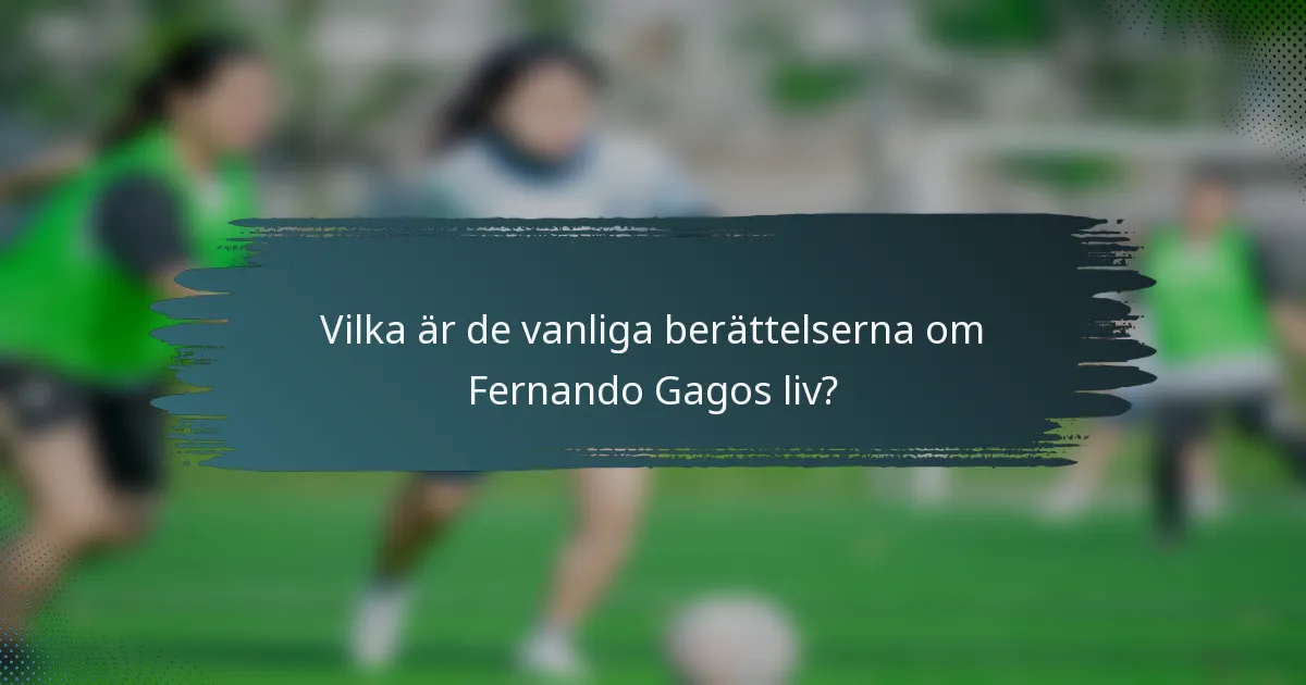 Vilka är de vanliga berättelserna om Fernando Gagos liv?