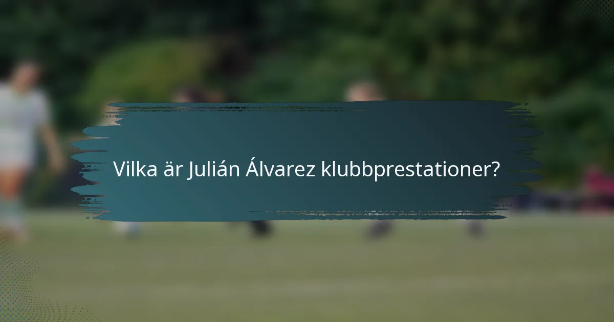 Vilka är Julián Álvarez klubbprestationer?