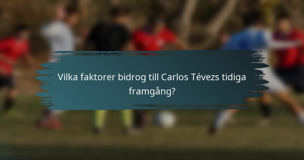 Vilka faktorer bidrog till Carlos Tévezs tidiga framgång?