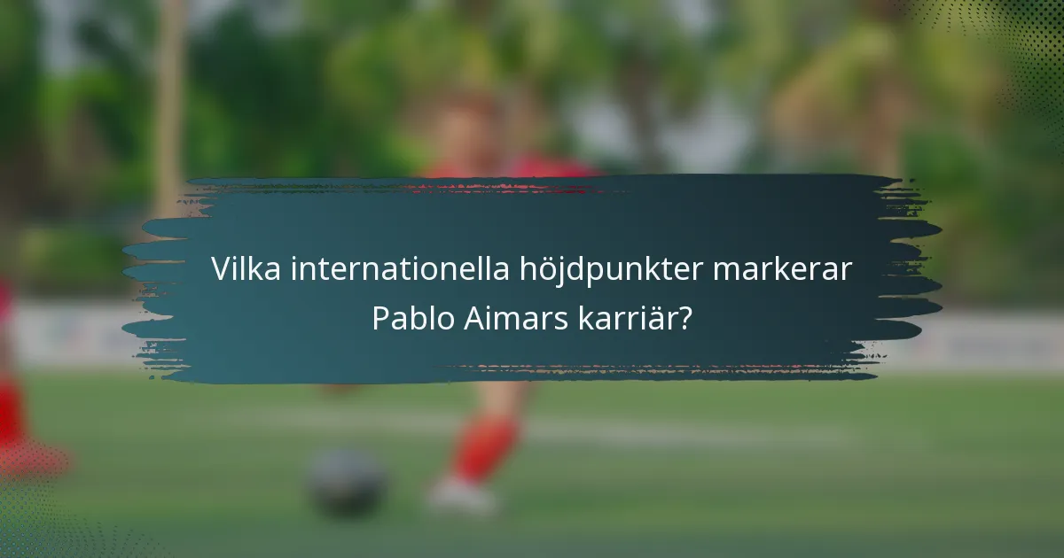 Vilka internationella höjdpunkter markerar Pablo Aimars karriär?