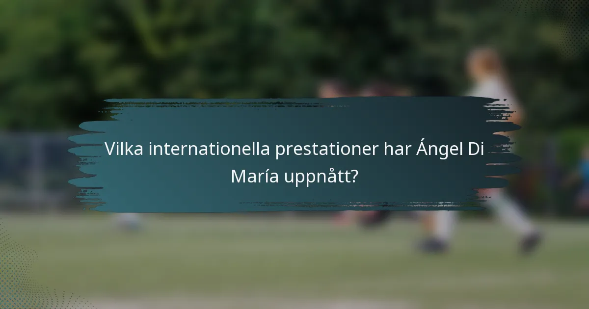 Vilka internationella prestationer har Ángel Di María uppnått?