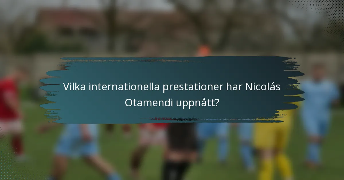 Vilka internationella prestationer har Nicolás Otamendi uppnått?