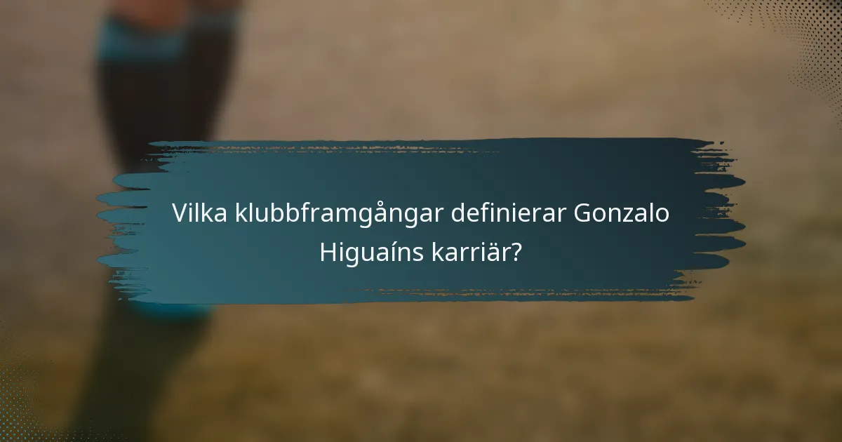 Vilka klubbframgångar definierar Gonzalo Higuaíns karriär?