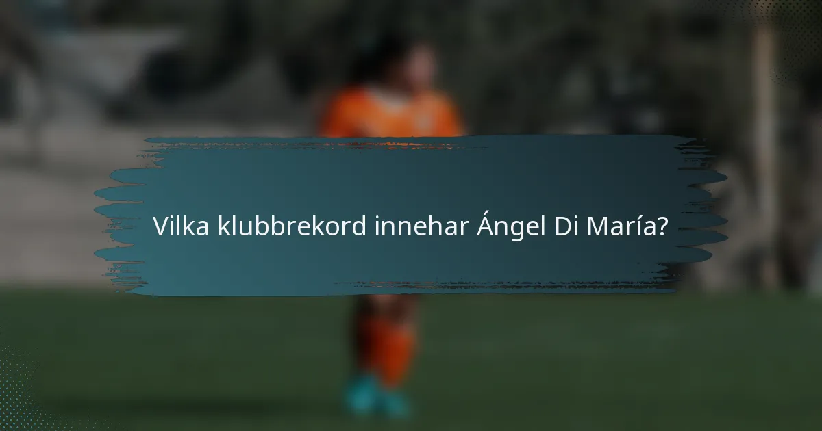 Vilka klubbrekord innehar Ángel Di María?