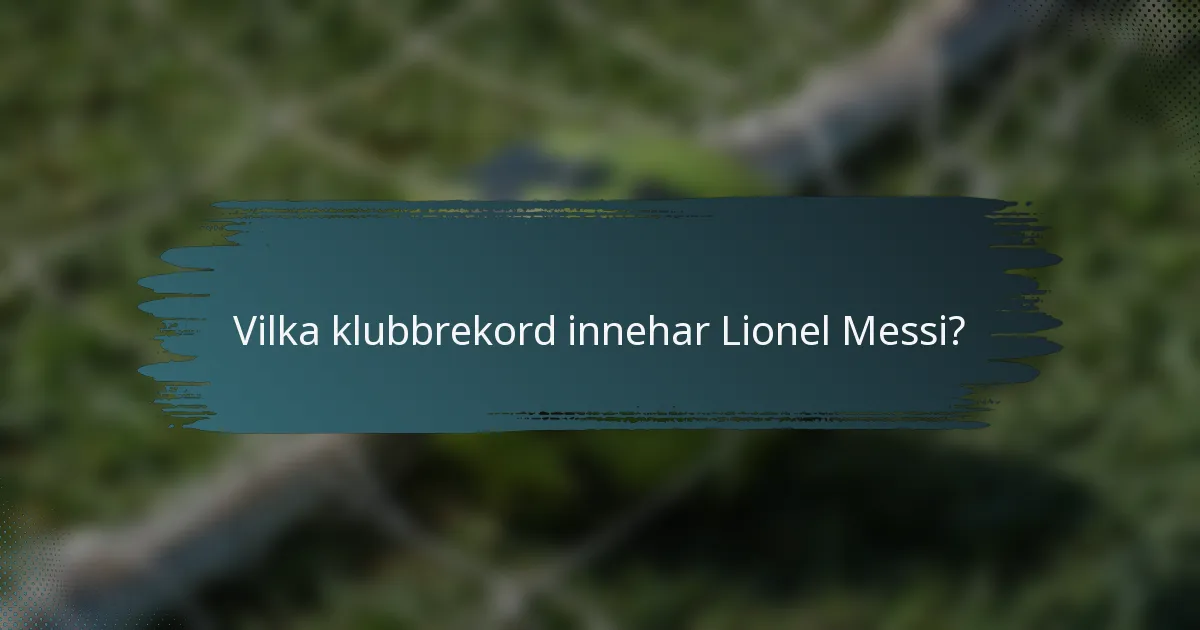 Vilka klubbrekord innehar Lionel Messi?