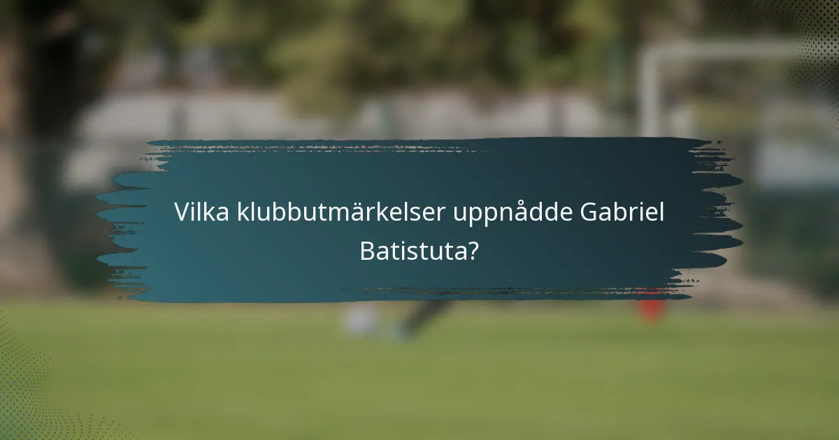Vilka klubbutmärkelser uppnådde Gabriel Batistuta?