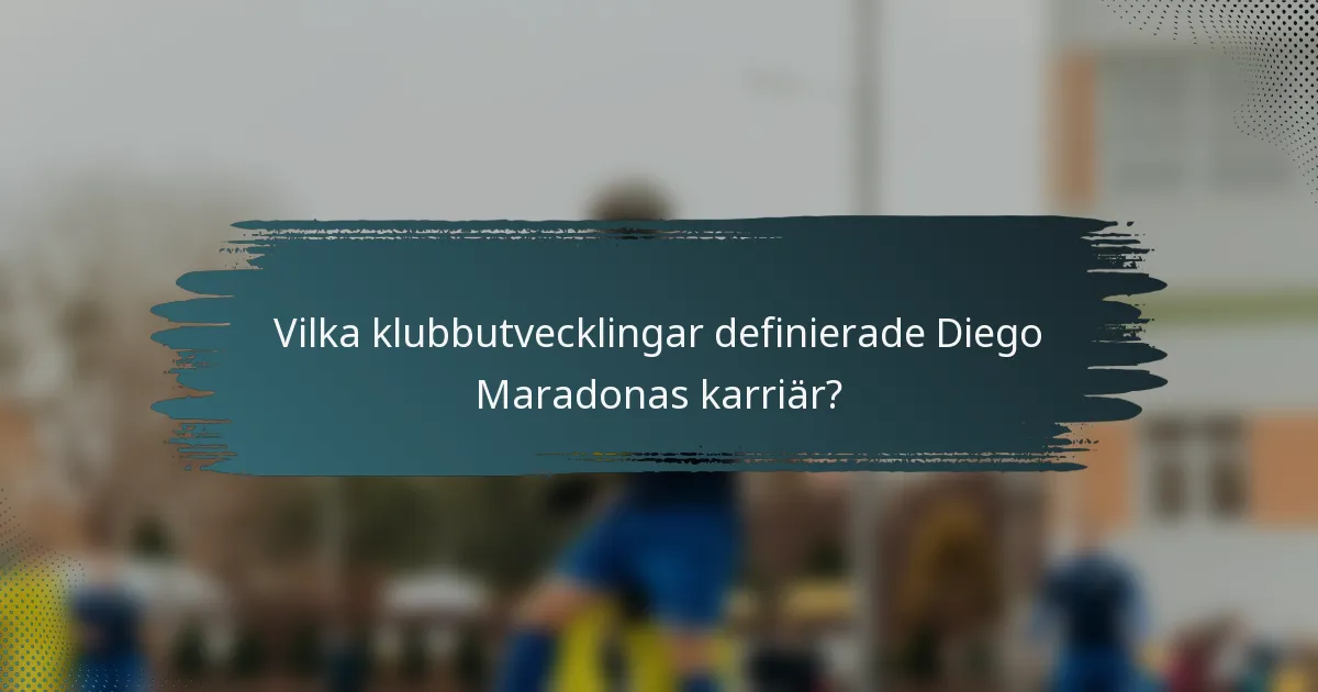 Vilka klubbutvecklingar definierade Diego Maradonas karriär?