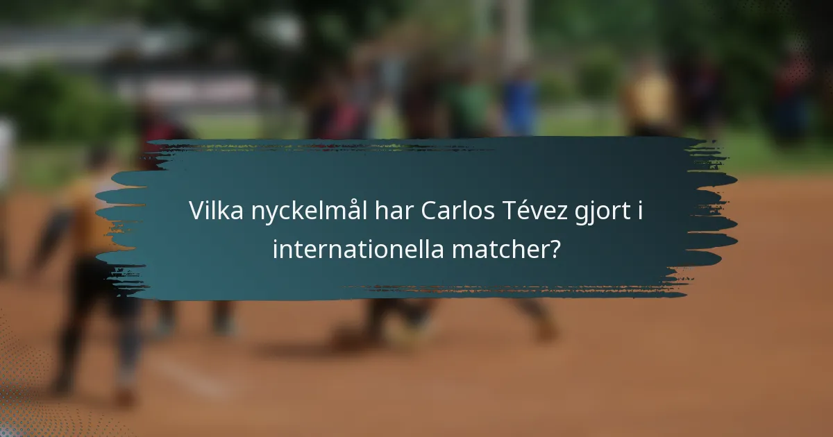 Vilka nyckelmål har Carlos Tévez gjort i internationella matcher?