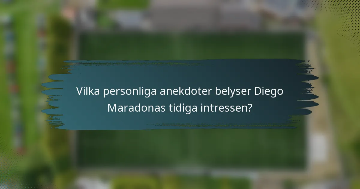 Vilka personliga anekdoter belyser Diego Maradonas tidiga intressen?
