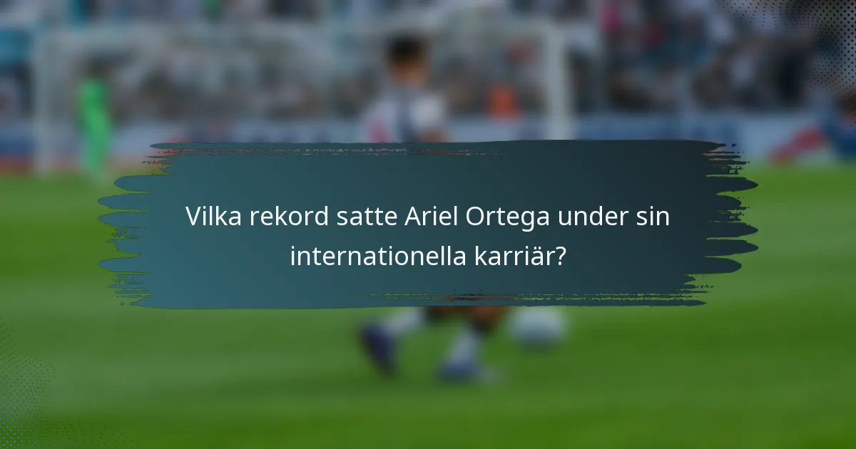 Vilka rekord satte Ariel Ortega under sin internationella karriär?