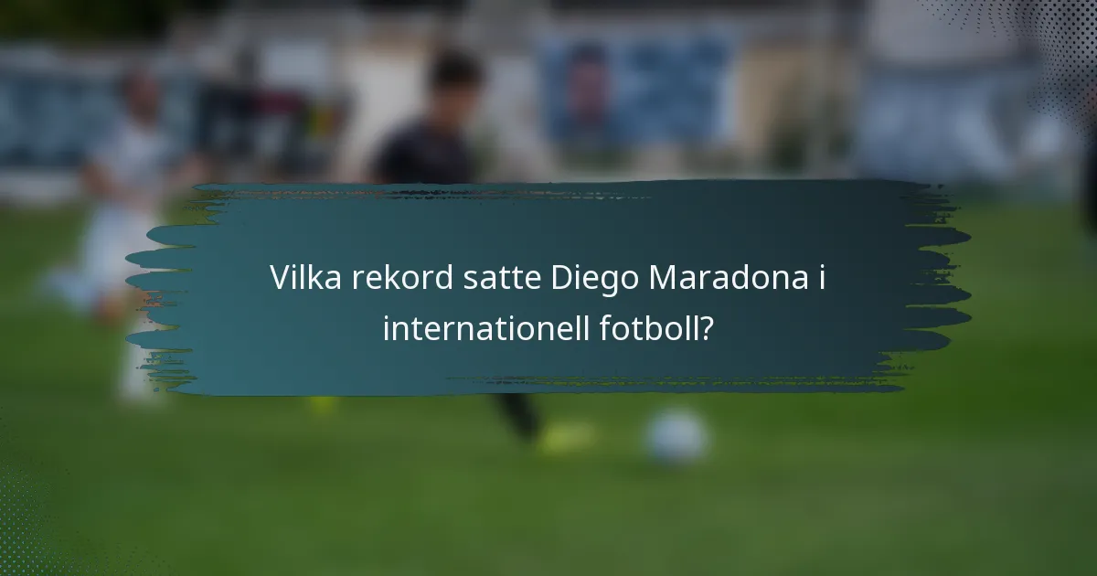 Vilka rekord satte Diego Maradona i internationell fotboll?