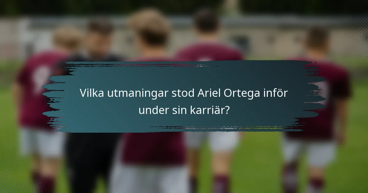 Vilka utmaningar stod Ariel Ortega inför under sin karriär?