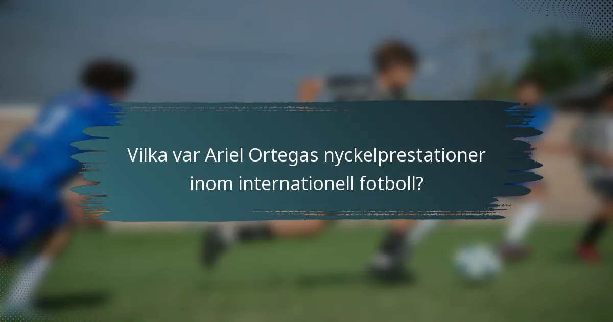 Vilka var Ariel Ortegas nyckelprestationer inom internationell fotboll?