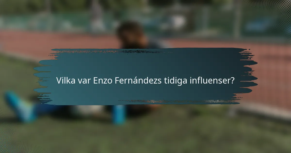 Vilka var Enzo Fernándezs tidiga influenser?