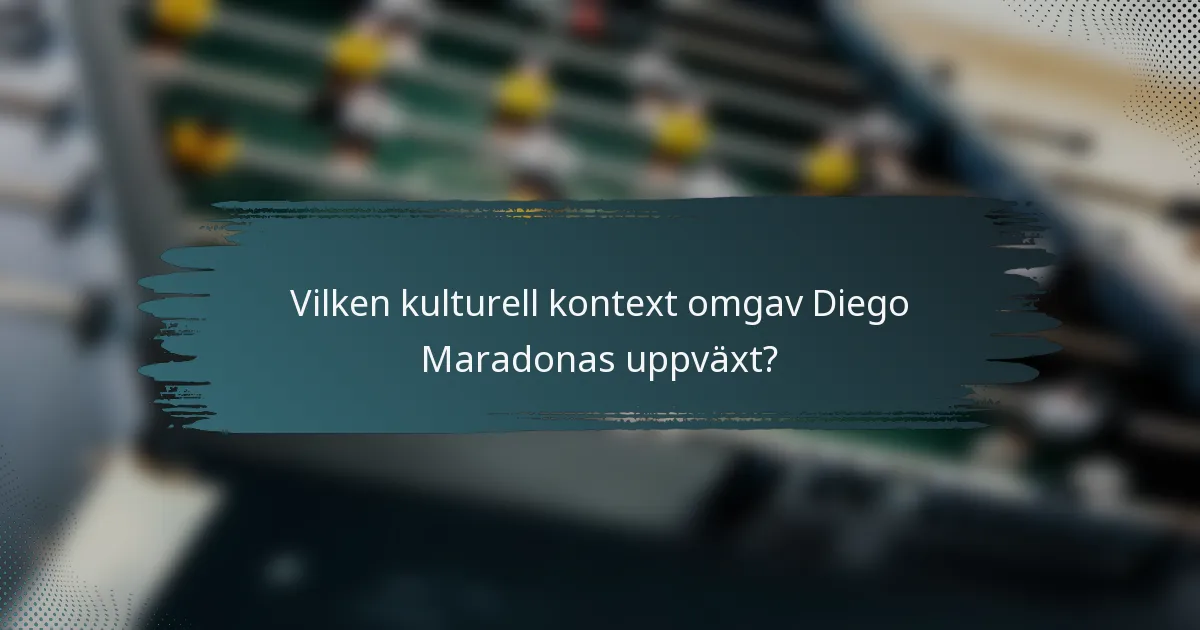 Vilken kulturell kontext omgav Diego Maradonas uppväxt?