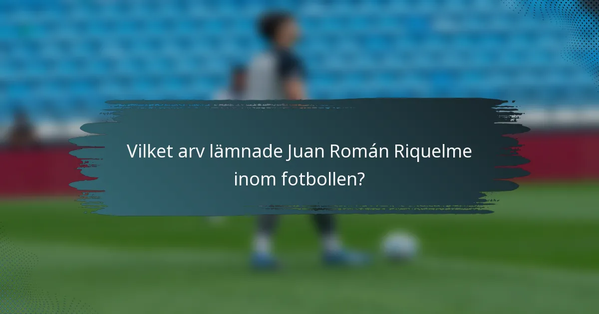 Vilket arv lämnade Juan Román Riquelme inom fotbollen?
